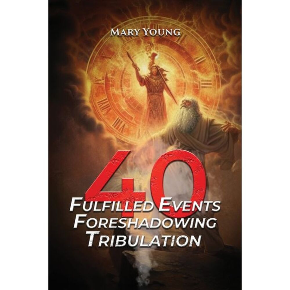 40 Fulfilled Events Foreshadowing Tribulation -- Mary Young
